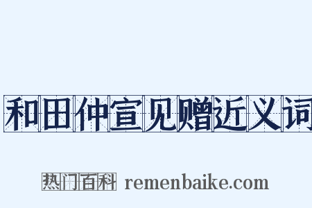 和田仲宣见赠近义词是什么意思的图片